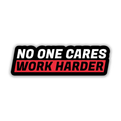 NO ONE CARES WORK HARDER