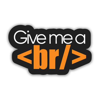GIVE ME A <BR/>