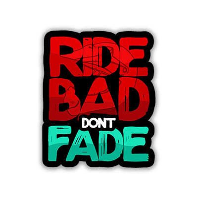 RIDE BAD DONT FADE STICKER