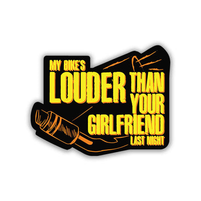 MY BIKES LOUDER THAN YOUR GF LAST NIGH STICKER