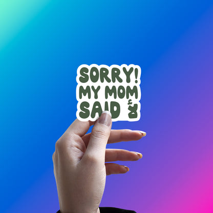 SORRY MY MOM SAID NO STICKER
